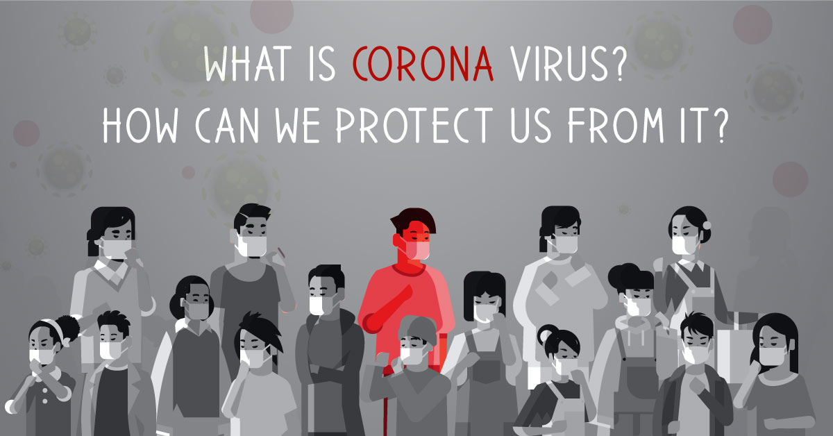 What is corona virus? How can we protect us from it?